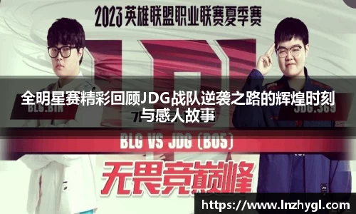 全明星赛精彩回顾JDG战队逆袭之路的辉煌时刻与感人故事