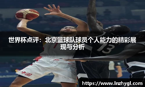 世界杯点评：北京篮球队球员个人能力的精彩展现与分析