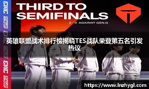 英雄联盟战术排行榜揭晓TES战队荣登第五名引发热议