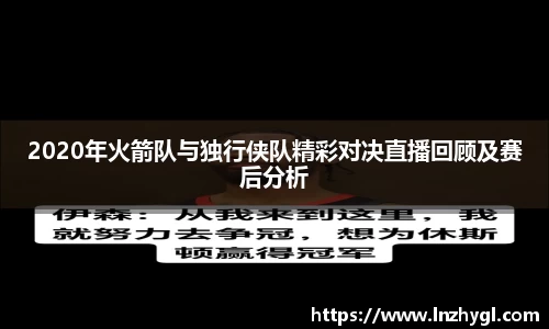 2020年火箭队与独行侠队精彩对决直播回顾及赛后分析
